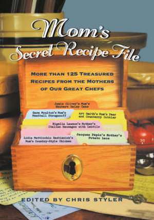 Mom's Secret Recipe File: More Than 125 Treasured Recipes from the Mothers of Our Great Chefs de Christopher Styler