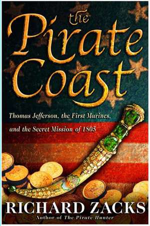 The Pirate Coast: Thomas Jefferson, the First Marines and the Secret Mission of 1805 de Richard Zacks