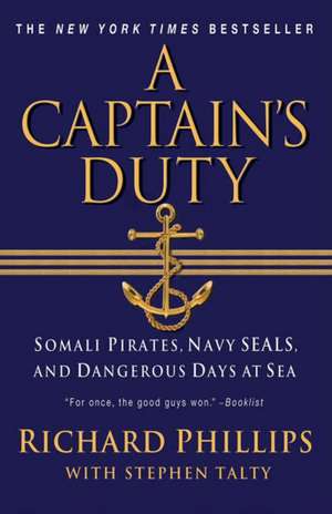 A Captain's Duty: Somali Pirates, Navy SEALs, and Dangerous Days at Sea de Richard Phillips