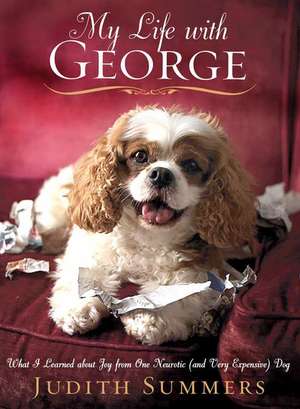 My Life with George: What I Learned About Joy from One Neurotic (and Very Expensive) Dog de Judith Summers