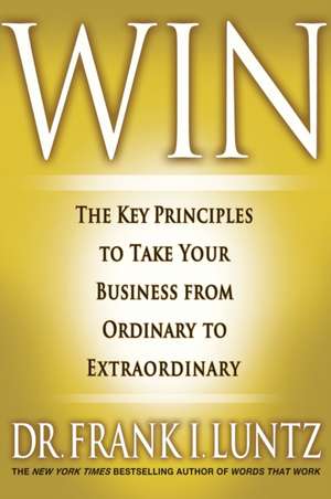 Win: The Key Principles to Take Your Business from Ordinary to Extraordinary de Frank Luntz