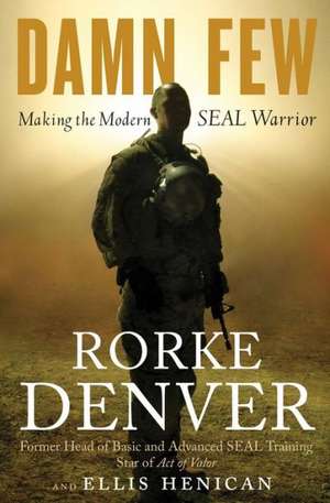 Damn Few: Making the Modern SEAL Warrior de Rorke Denver