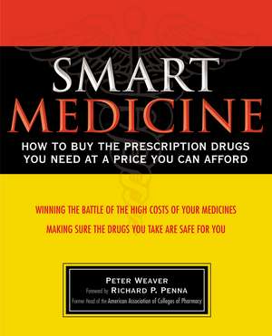 Smart Medicine: How to Buy the Prescription Drugs You Need at a Price You Can Afford de Peter Weaver