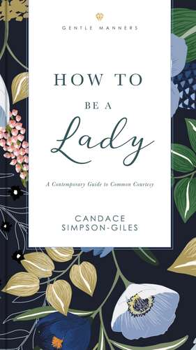 How to Be a Lady Revised and Expanded: A Contemporary Guide to Common Courtesy de Candace Simpson-Giles