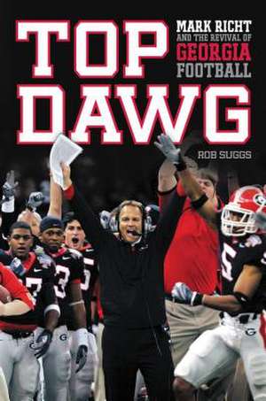 Top Dawg: Mark Richt and the Revival of Georgia Football de Rob Suggs