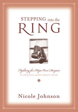 Stepping into the Ring: Fighting for Hope Over Despair in the Battle Against Breast Cancer de Nicole Johnson