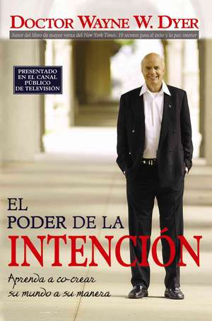 El Poder de la Intencion: Aprenda A Co-Crear su Mundo A su Manera de Wayne W. Dyer