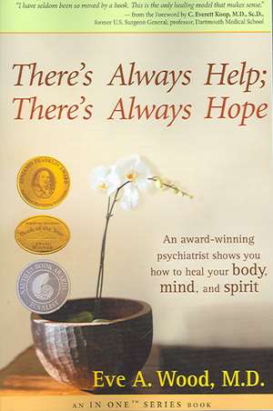 There's Always Help; There's Always Hope: An Award-Winning Psychiatrist Shows You How to Heal Your Body, Mind, and Spirit de Eve A. Wood