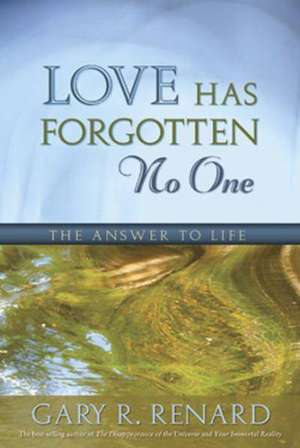 Love Has Forgotten No One: The Answer to Life de Gary R. Renard