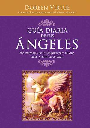 Guia Diaria de Sus Angeles: 365 Mensages de los Angeles Para Aliviar, Sanar y Abrir su Corazon de Doreen Virtue