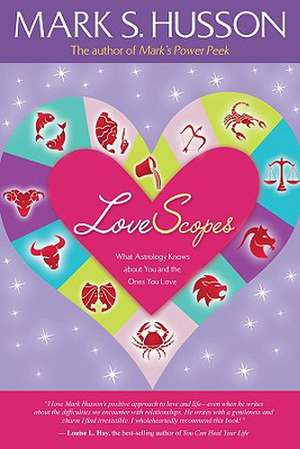 Lovescopes: What Astrology Knows about You and the Ones You Love de Mark S. Husson