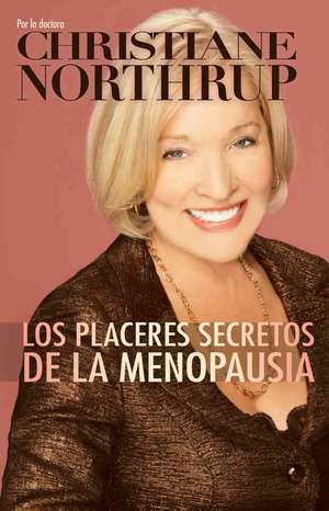 Los Placeres Secretos de la Menopausia = The Secret Pleasures of Menopause de Christiane Northrup