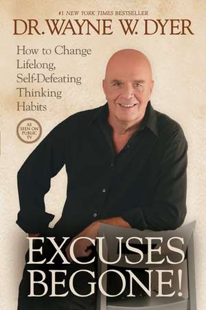 Excuses Begone!: How to Change Lifelong, Self-Defeating Thinking Habits de Wayne W. Dyer