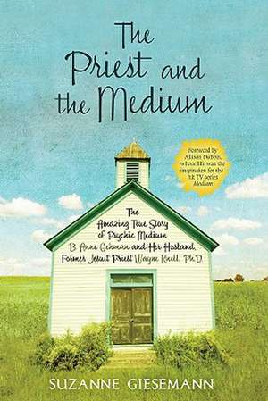 The Priest and the Medium: The Amazing True Story of Psychic Medium B. Anne Gehman and Her Husband, Former Jesuit Priest Wayne Knoll, Ph.D. de Suzanne Giesemann