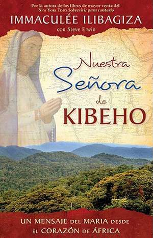 Nuestra Senora de Kibeho: La Virgen Maria Le Habla al Mundo Desde el Corazon de Africa de Immaculee Ilibagiza