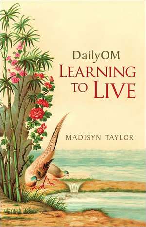 DailyOM: Learning to Live de Madisyn Taylor