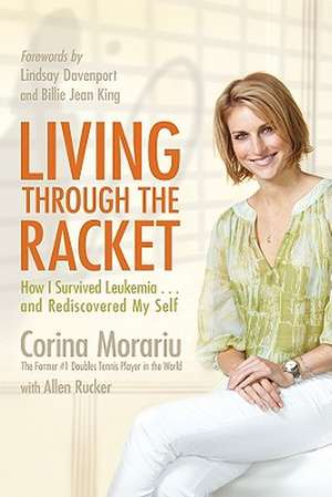 Living Through the Racket: How I Survived Leukemia.and Rediscovered My Self de Corina Morariu