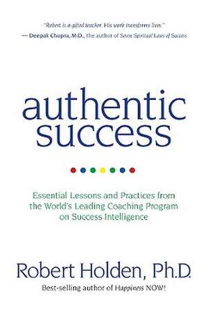 Authentic Success: Essential Lessons and Practices from the World's Leading Coaching Program on Success Intelligence de Robert Holden