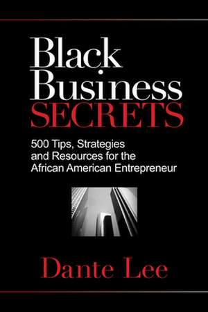 Black Business Secrets: 500 Tips, Strategies, and Resources for the African American Entrepreneur de Dante Lee