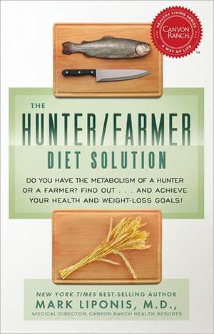 The Hunter/Farmer Diet Solution: Do You Have the Metabolism of a Hunter or a Farmer? Find Out... and Achieve Your Health and Weight-Loss Goals! de Mark Liponis