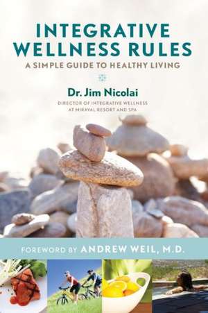 Integrative Wellness Rules: A Simple Guide to Healthy Living de Jim Nicolai