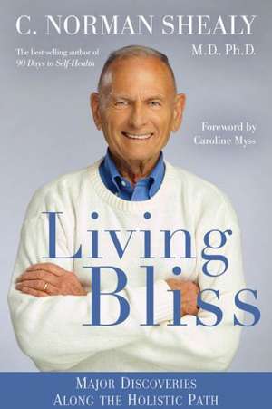 Living Bliss: Major Discoveries Along the Holistic Path de MD Shealy, C. Norman