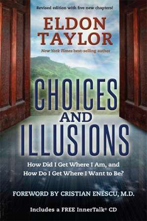 Choices and Illusions: How Did I Get Where I Am, and How Do I Get Where I Want to Be? de Eldon Taylor