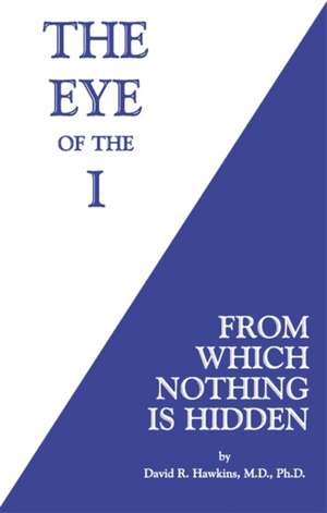 The Eye of the I: From Which Nothing Is Hidden de David R Hawkins MD PhD