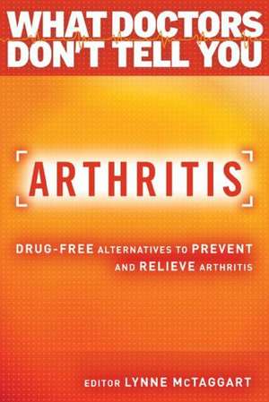 Arthritis: Drug-Free Alternatives to Prevent and Reverse Arthritis de Lynne McTaggart