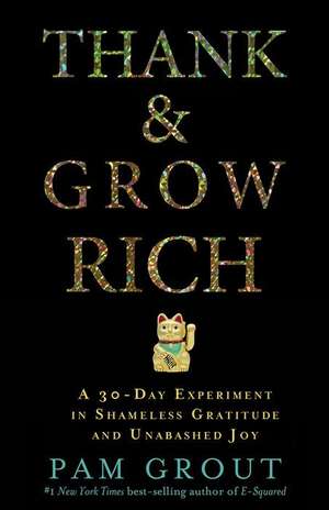 Thank & Grow Rich: A 30-Day Experiment in Shameless Gratitude and Unabashed Joy de Pam Grout