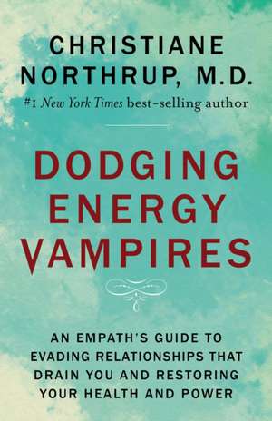 Dodging Energy Vampires de Christiane Northrup