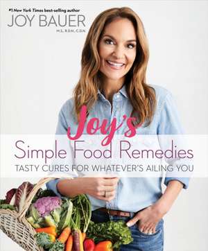 Joy's Simple Food Remedies: Tasty Cures for Whatever's Ailing You de Joy Bauer