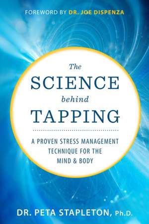 The Science Behind Tapping: A Proven Stress Management Technique for the Mind and Body de Peta Stapleton