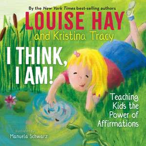 I Think, I Am!: Teaching Kids the Power of Affirmations de Louise Hay