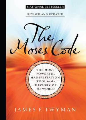 The Moses Code: The Most Powerful Manifestation Tool in the History of the World, Revised and Updated de James F. Twyman