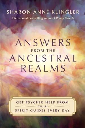 Answers from the Ancestral Realms: Get Psychic Help from Your Spirit Guides Every Day de Sharon Anne Klingler