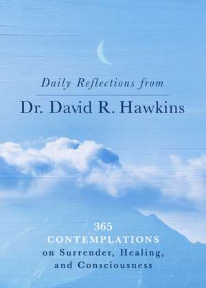 Daily Reflections from Dr. David R. Hawkins: 365 Contemplations on Surrender, Healing, and Consciousness de David R. Hawkins