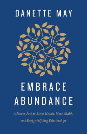 Embrace Abundance: A Proven Path to Better Health, More Wealth, and Deeply Fulfilling Relationships de Danette May