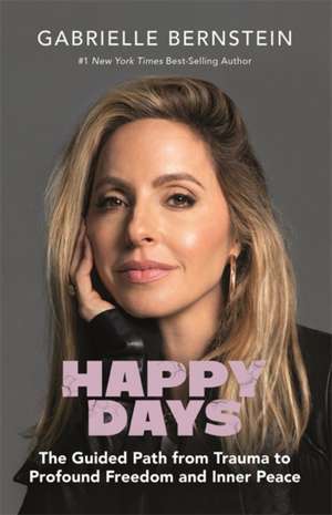 Happy Days: The Guided Path from Trauma to Profound Freedom and Inner Peace de Gabrielle Bernstein