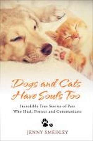 Dogs and Cats Have Souls Too de Jenny Smedley