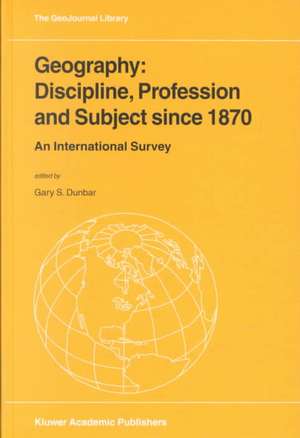 Geography: Discipline, Profession and Subject since 1870: An International Survey de Gary S. Dunbar