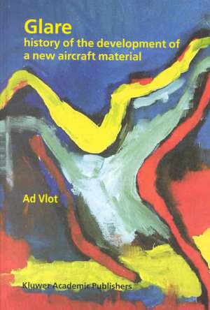 Glare: History of the Development of a New Aircraft Material de Ad Vlot