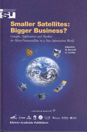 Smaller Satellites: Bigger Business?: Concepts, Applications and Markets for Micro/Nanosatellites in a New Information World de Michael J Rycroft