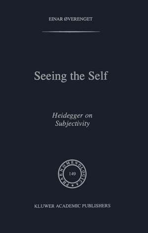 Seeing the Self: Heidegger on Subjectivity de Einar Øverenget