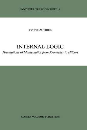 Internal Logic: Foundations of Mathematics from Kronecker to Hilbert de Y. Gauthier