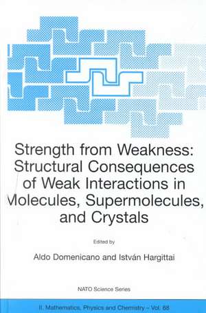 Strength from Weakness: Structural Consequences of Weak Interactions in Molecules, Supermolecules, and Crystals de Aldo Domenicano