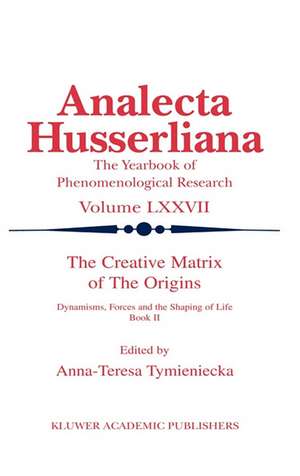 The Creative Matrix of the Origins: Dynamisms, Forces and the Shaping of Life de Anna-Teresa Tymieniecka