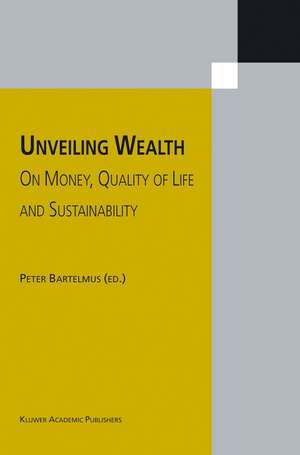 Unveiling Wealth: On Money, Quality of Life and Sustainability de Peter Bartelmus