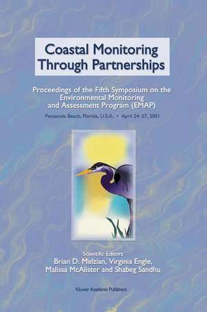 Coastal Monitoring through Partnerships: Proceedings of the Fifth Symposium on the Environmental Monitoring and Assessment Program (EMAP) Pensacola Beach, FL, U.S.A., April 24–27, 2001 de Brian D. Melzian