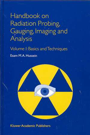 Handbook on Radiation Probing, Gauging, Imaging and Analysis: Volume I: Basics and Techniques de E.M. Hussein